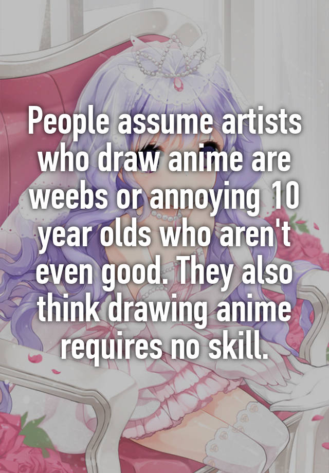 640x920 People Assume Artists Who Draw Anime Are Weebs Or Annoying Year - 10 Year Old Drawing Anime
