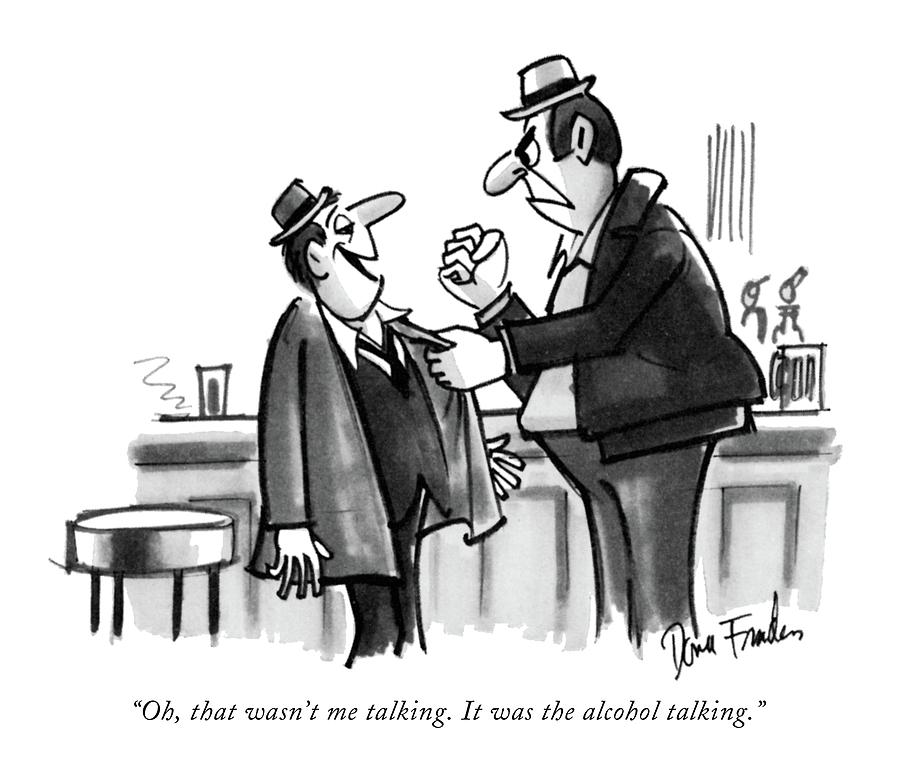 900x780 oh, that wasn't me talking it was the alcohol - Alcohol Drawing