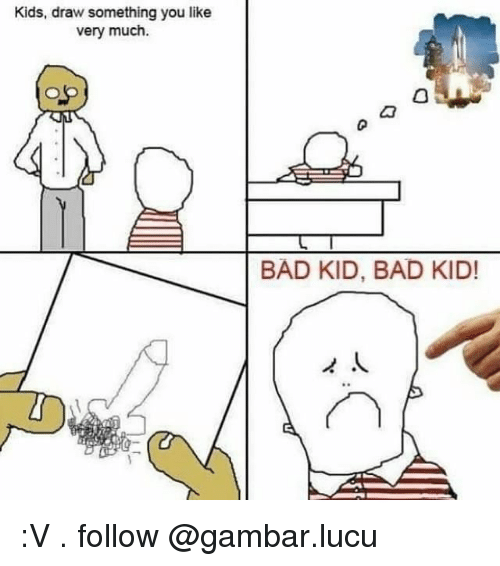 500x566 kids draw something you like very much bad kid bad kid! v follow - Bad Kid Drawings