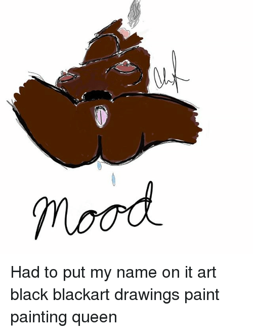 500x654 Mood Had To Put My Name On It Art Black Blackart Drawings Paint - Black Art Drawings