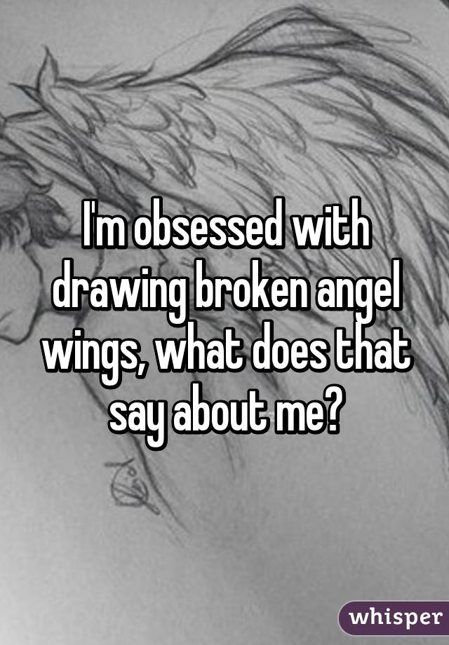 640x920 i'm obsessed with drawing broken angel wings, what does that say - Broken Angel Drawing
