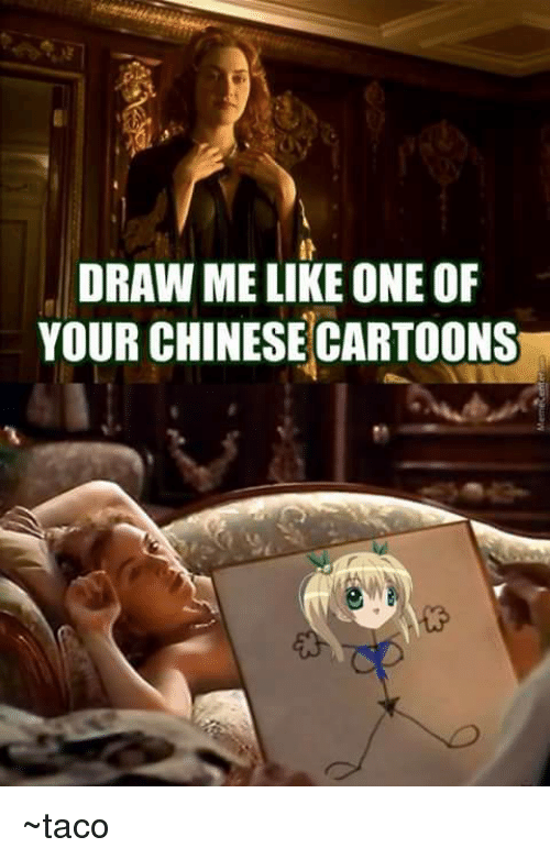 500x781 draw me like one of your chinese cartoons taco cartoon meme - Chinese Cartoon Drawings
