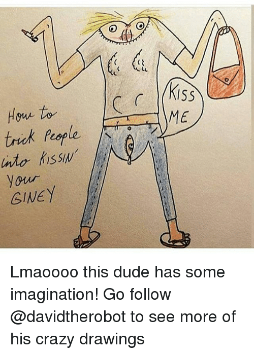500x698 how to trunk people you giney kiss me lmaoooo this dude has some - Crazy People Drawings