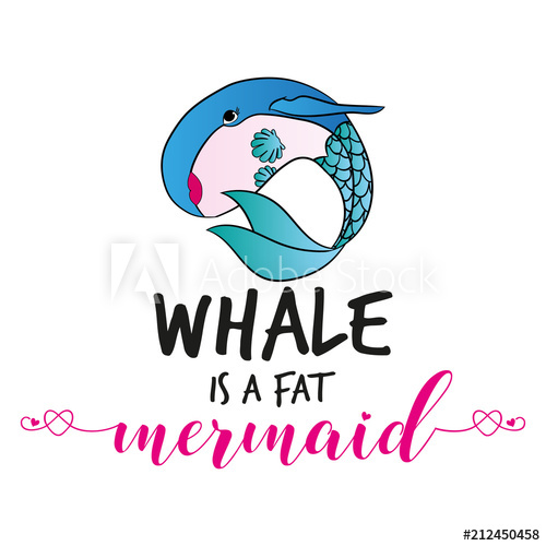 500x500 Whale Is A Fat Mermaid' Funny Vector Text Quotes And Whale Drawing - Cute Whale Drawing