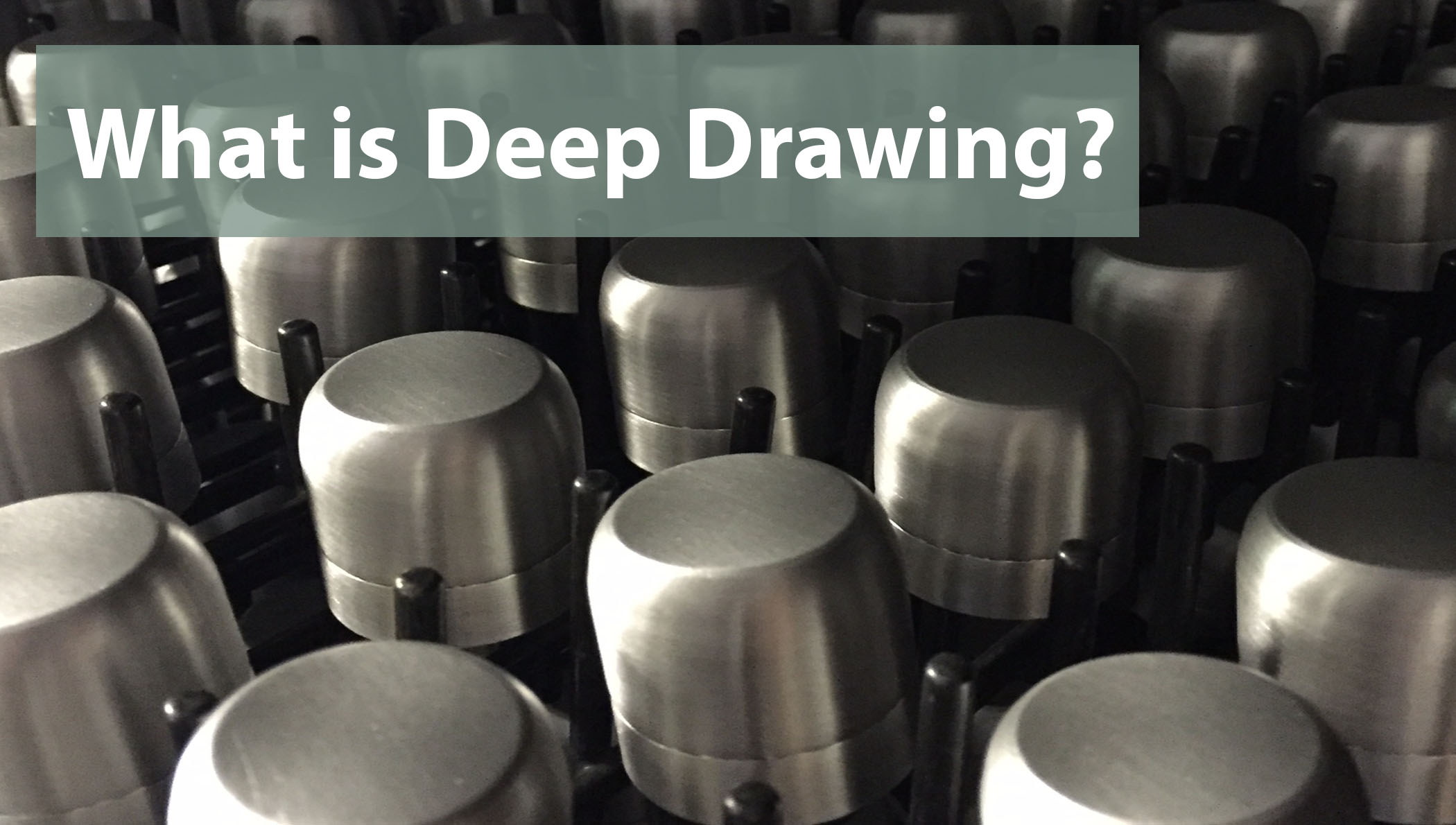 2100x1190 deep drawn methodology and its benefits - Deep Drawing