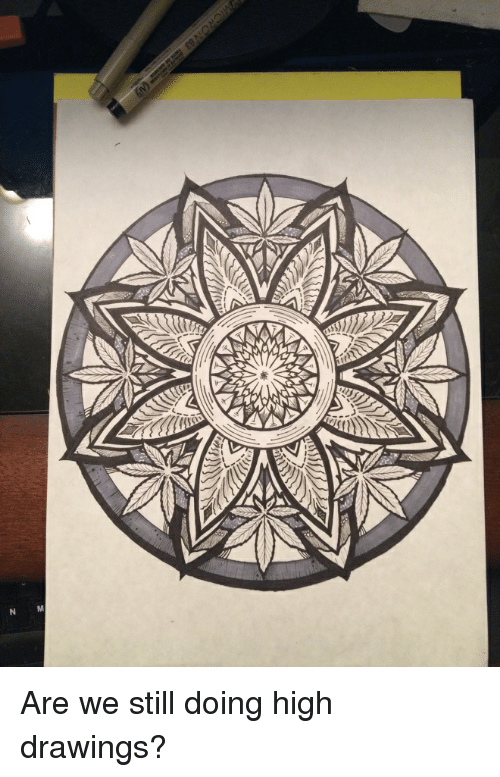 500x777 N M Are We Still Doing High Drawings Weed Meme On Me Me - High Drawings