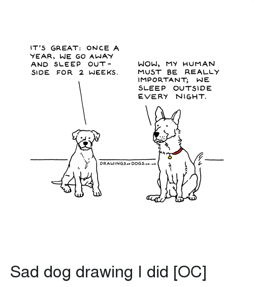 500x566 it's great once a year we go awa now my human and sleep out must - Sad Dog Drawing