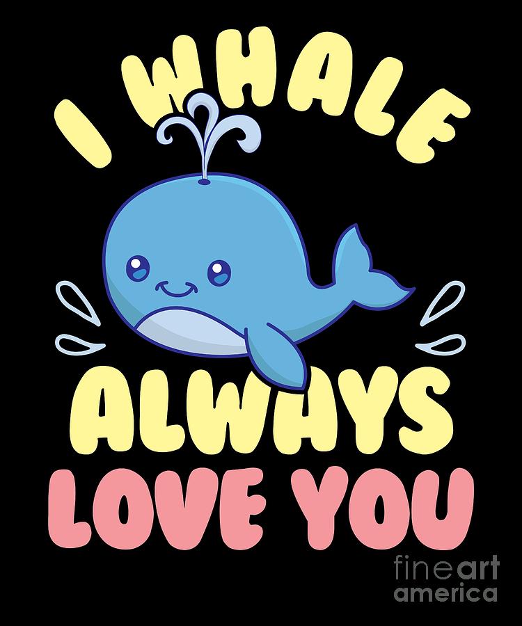 750x900 Cute Funny I Whale Always Love You Drawing - Whale Drawing Cute
