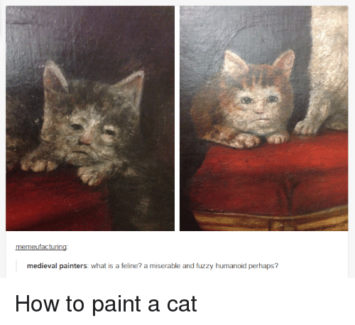 500x457 Memeufacturing Medieval Painters What Is A Feline A Miserable - Cat Painting Meme