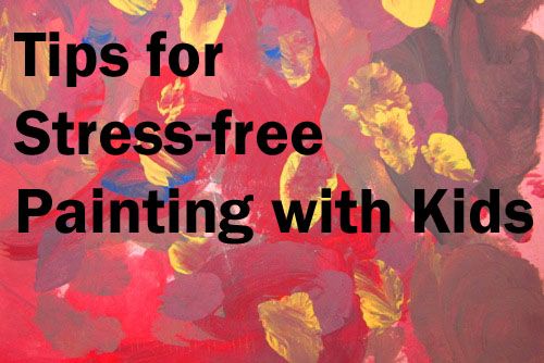 500x334 Tips For Stress Free Painting With Kids Stress Free, Kid - Free Painting For Preschoolers