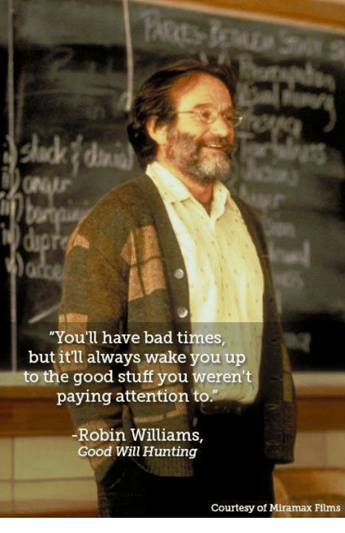 500x773 You'Ll Have Bad Times But It'Ll Always Wake You Up To The Good - Good Will Hunting Painting Quote