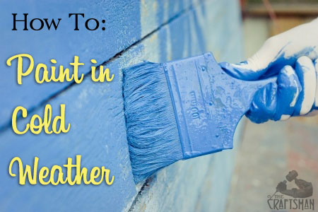 450x300 How To Paint In Cold Weather The Craftsman Blog - Painting In Cold Weather