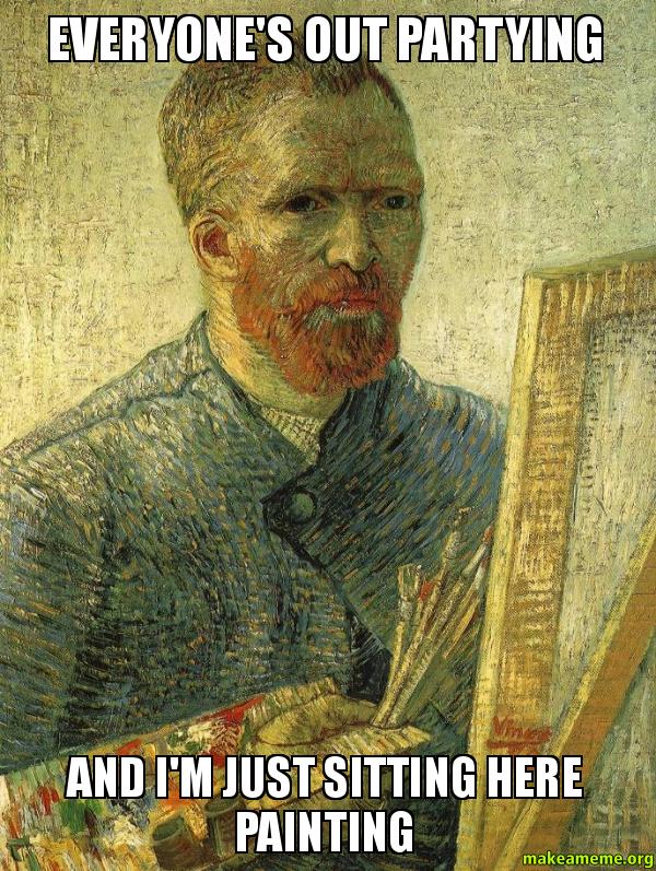 600x797 Everyone's Out Partying And I'M Just Sitting Here Painting Make - Painting Meme