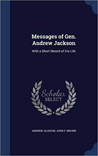 315x499 Messages Of Gen. Andrew Jackson With A Short Sketch Of His Life - Andrew Jackson Sketch