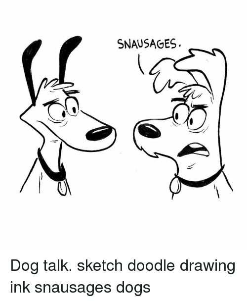 500x610 Snausages Dog Talk Sketch Doodle Drawing Ink Snausages Dogs Dogs - Talk Sketch
